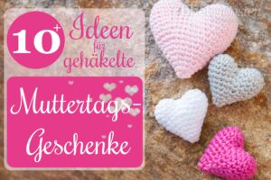 10+ Ideen für gehäkelte Muttertagsgeschenke